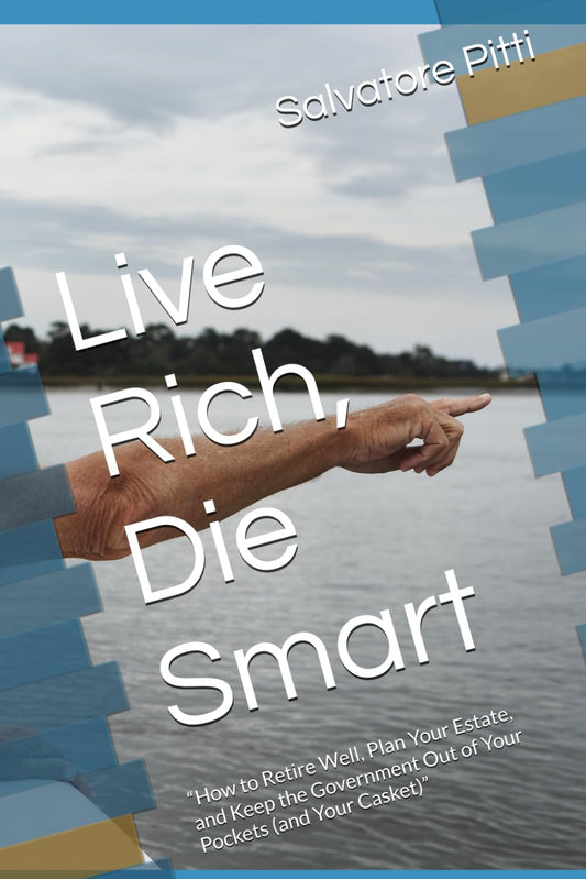 Live Rich, Die Smart: “How to Retire Well, Plan Your Estate, and Keep the Government Out of Your Pockets (and Your Casket)” - 6329