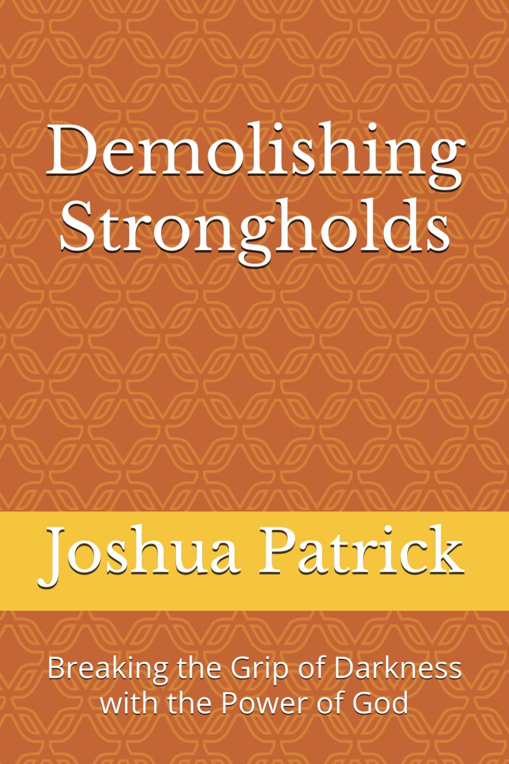 Demolishing Strongholds: Breaking the Grip of Darkness with the Power of God