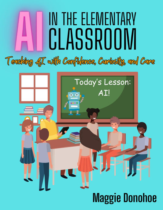 AI in the Elementary Classroom: Teaching AI with Confidence, Curiosity, and Care - 4790