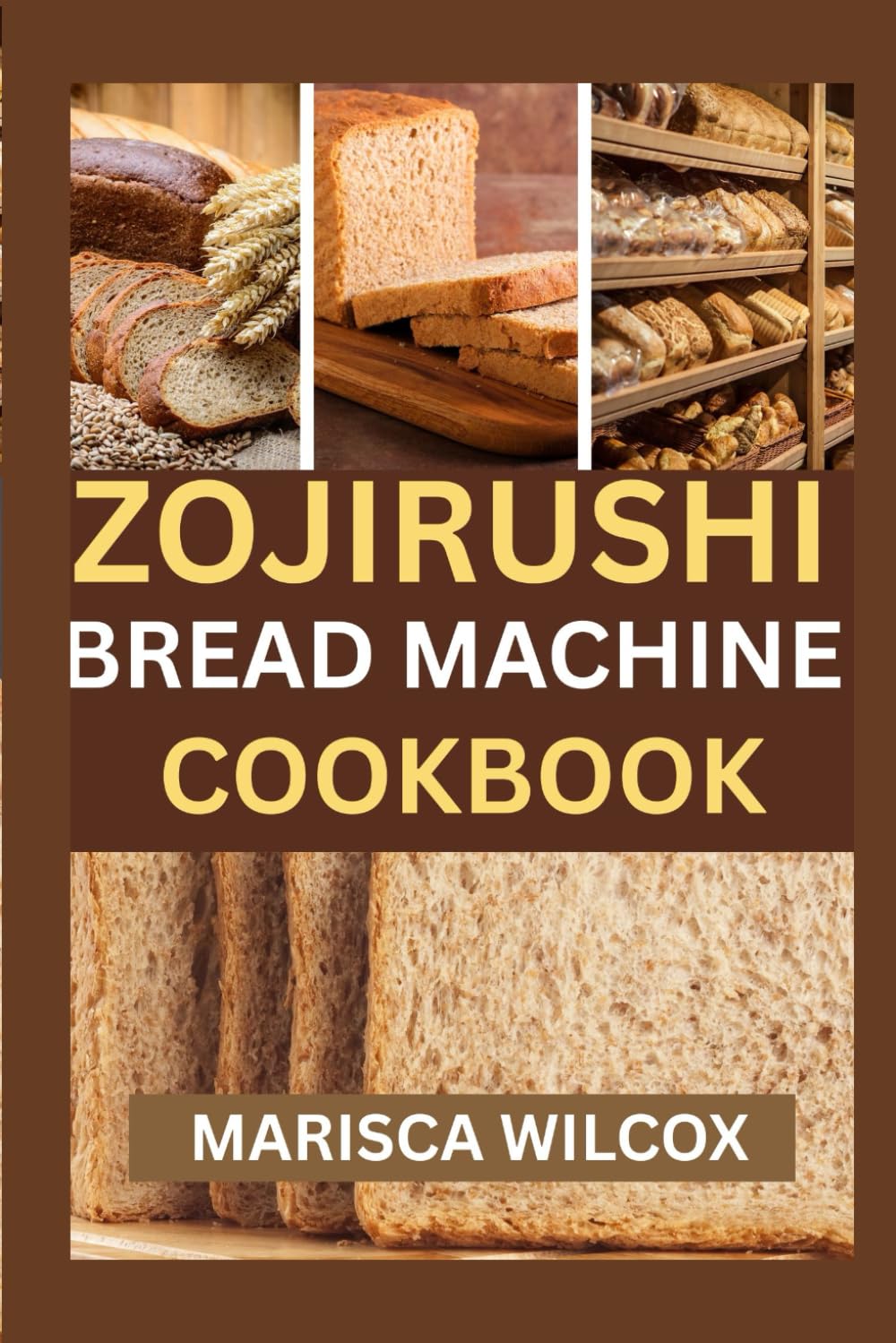 ZOJIRUSHI BREAD MACHINE COOKBOOK: Mastering Perfect Loaves with Your Zojirushi Bread Maker