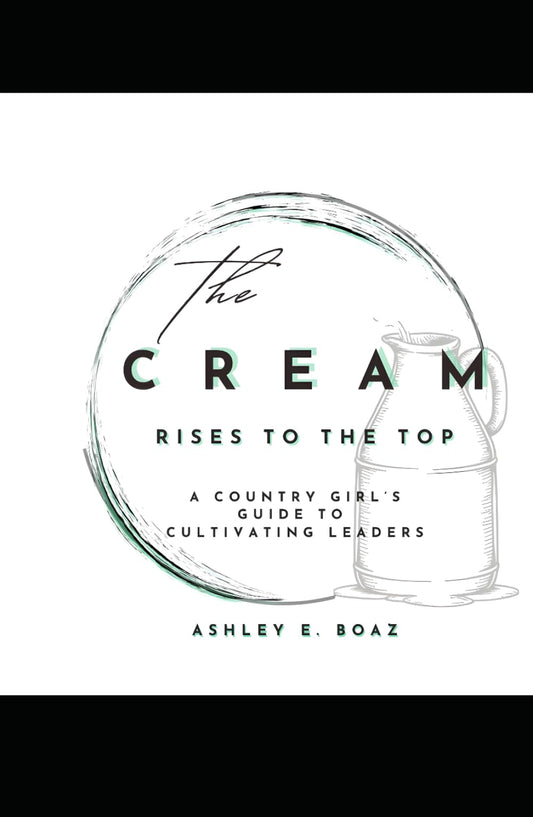 The Cream Rises to The Top: A Country Girl's Guide to Cultivating Leaders