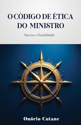 O CÓDIGO DE ÉTICA DO MINISTRO: SUCESSO E DURABILIDADE (Portuguese Edition)