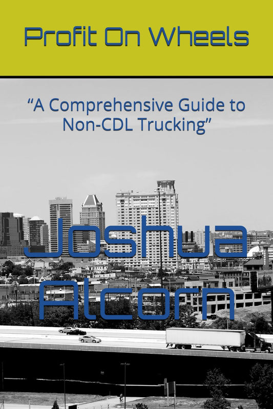 Profit On Wheels: “A Comprehensive Guide to Non-CDL Trucking”