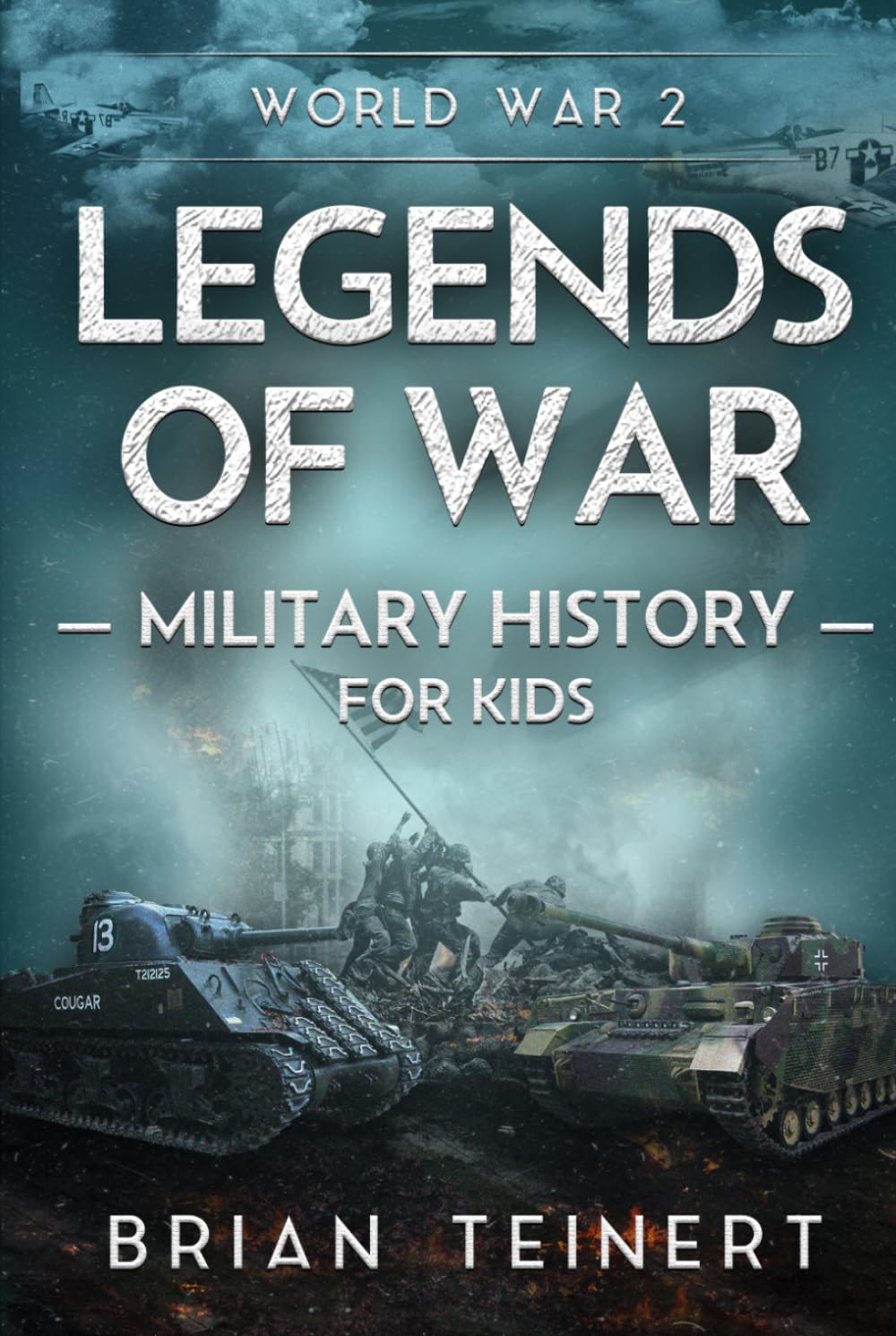 Legends of War Military History for Kids: WW2: True Stories of WWII Battles and Unsung Heroes