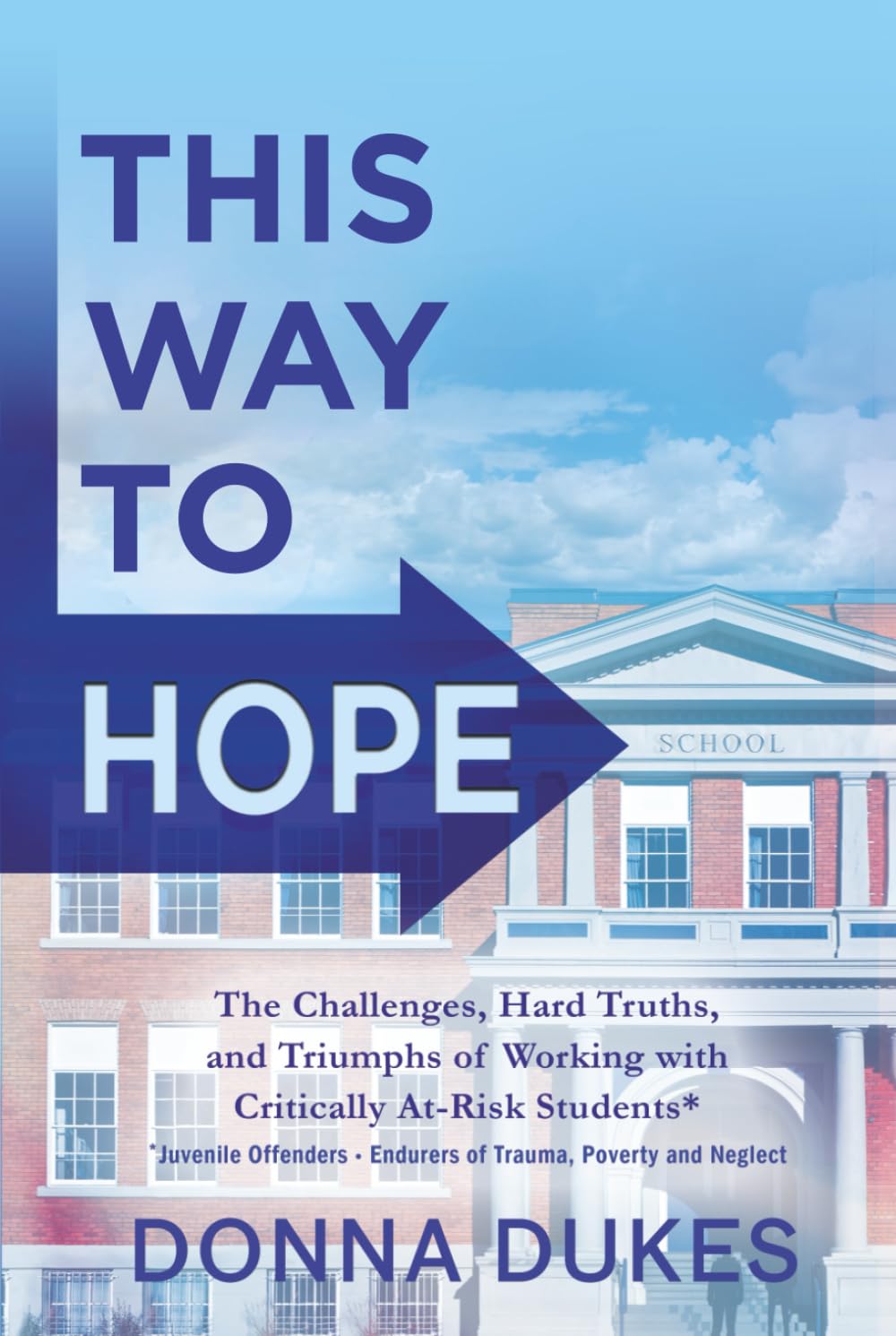 This Way to Hope: The Challenges, Hard Truths, and Triumphs of Working with Critically At-Risk Students*