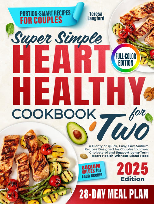 Super Simple Heart Healthy Cookbook for Two: A Plenty of Quick, Easy, Low-Sodium Recipes Designed for Couples to Lower Cholesterol and Support Long-Term Heart Health Without Bland Food - 3585