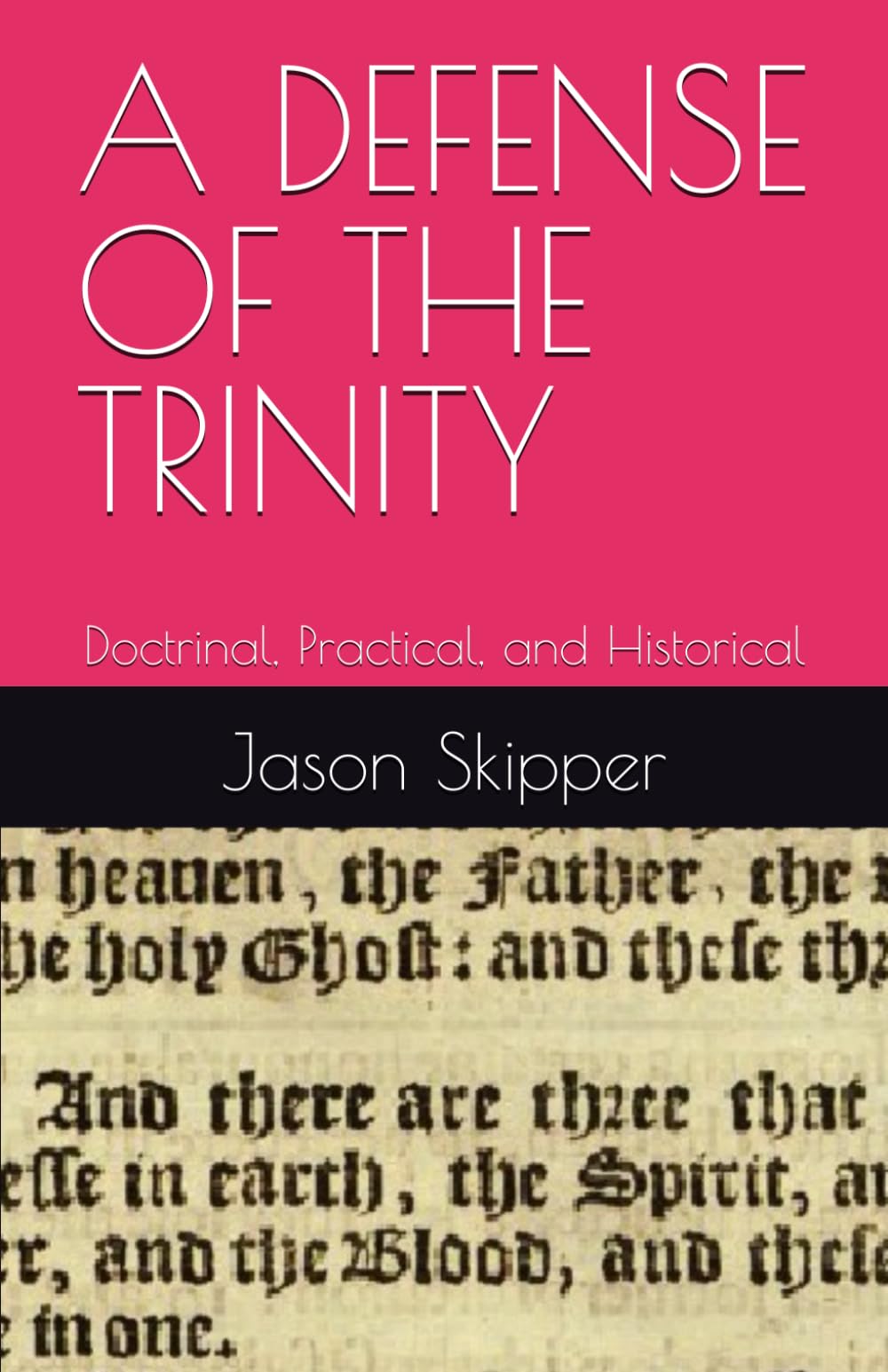 A DEFENSE OF THE TRINITY: Doctrinal, Practical, and Historical
