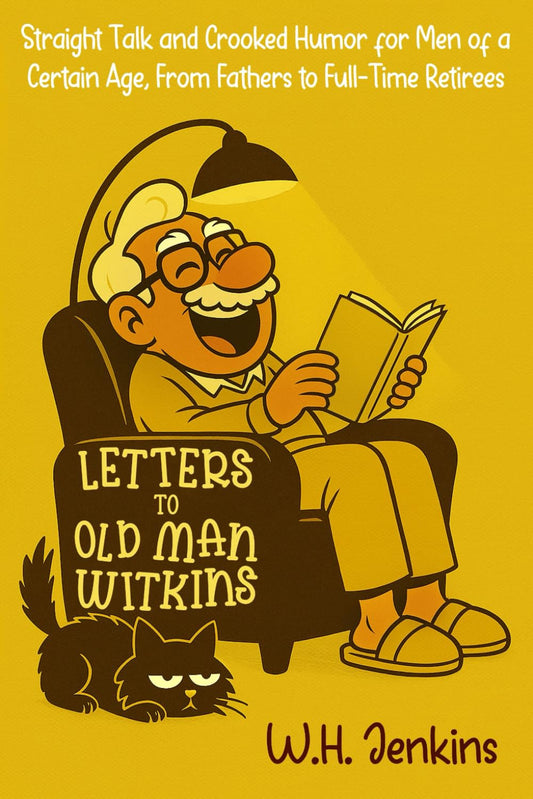 Letters to Old Man Witkins: Straight Talk and Crooked Humor for Men of a Certain Age, From Fathers to Full-Time Retirees - 7115