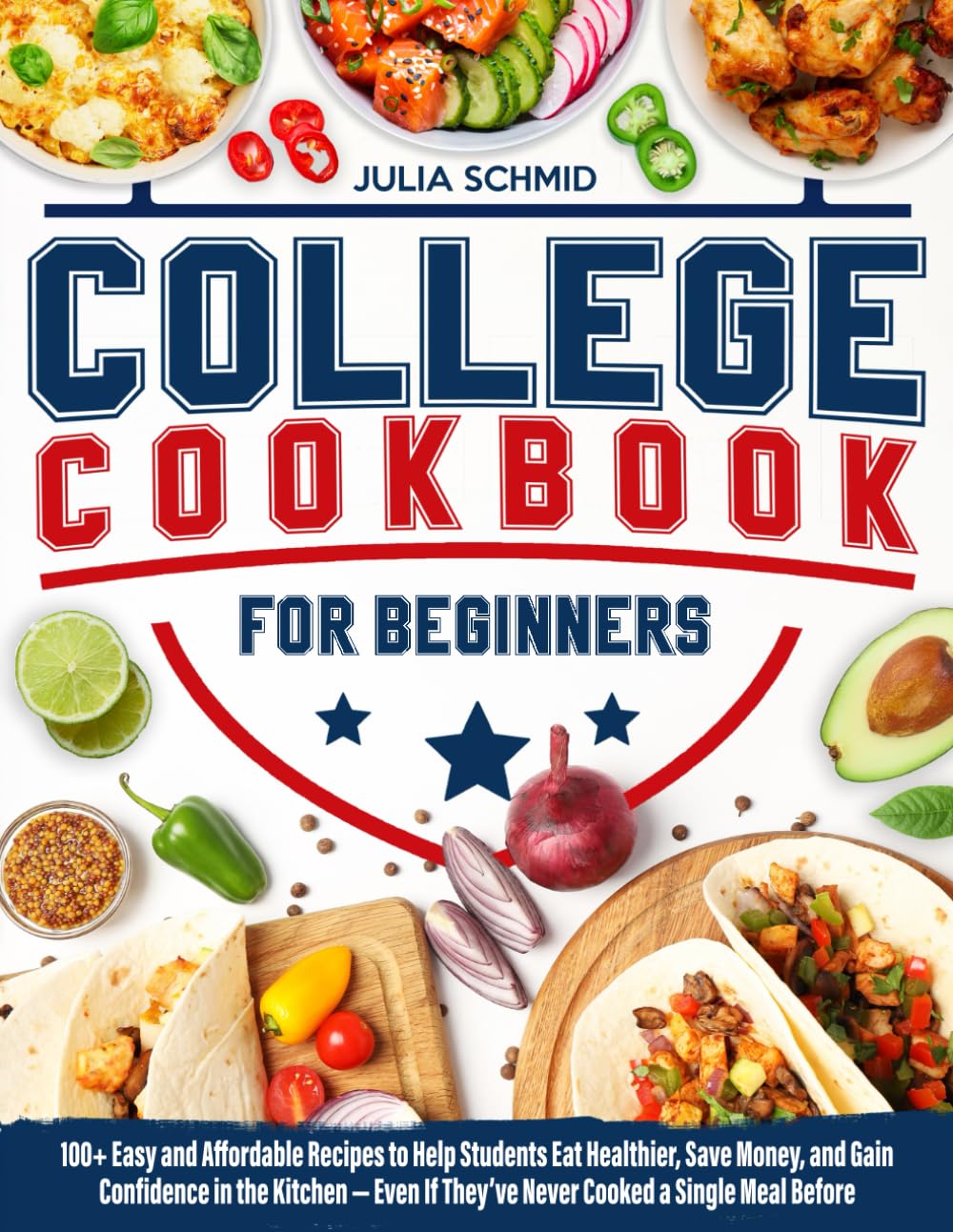 College Cookbook for Beginners: 100+ Easy and Affordable Recipes to Help You Eat Healthier, Save Money, and Build Confidence in the Kitchen — Even If You’ve Never Cooked a Single Meal Before