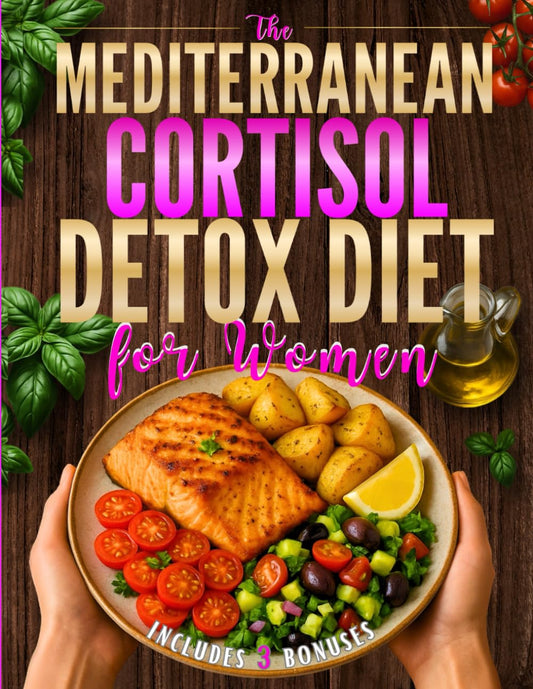 The Mediterranean Cortisol Detox Diet for Women: 50+ Anti-Inflammatory Recipes to Balance Hormones, Burn Belly Fat and Boost Energy with a 30-Day Meal Plan for Lasting Weight Loss - 8464