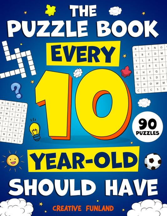 The Puzzle Book Every 10-Year-Old Should Have: 90 Fun and Challenging Brain Teasers Games and Puzzles for Smart 10-Year-Old Boys and Girls: An ... and More to Keep Kids Busy and Engaged!