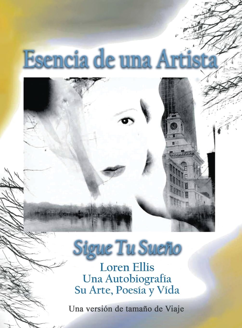 Travel Size Version: Esencia de un Artista: Siga Su Sueño:: Loren Ellis una Auto-Bio Su Arte, Poesía y Vida (Spanish Edition)
