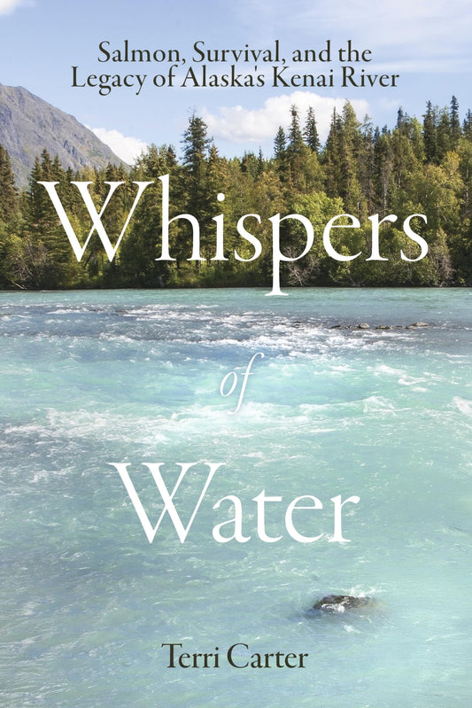 Whispers of Water: Salmon, Survival, and the Legacy of Alaska's Kenai River