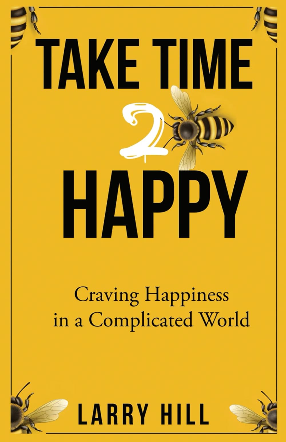 Take Time To Be Happy: Craving Happiness in a Complicated World