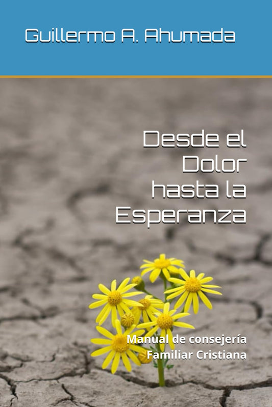 Desde el Dolor hasta la Esperanza: Manual de consejería Familiar Cristiana (Spanish Edition)