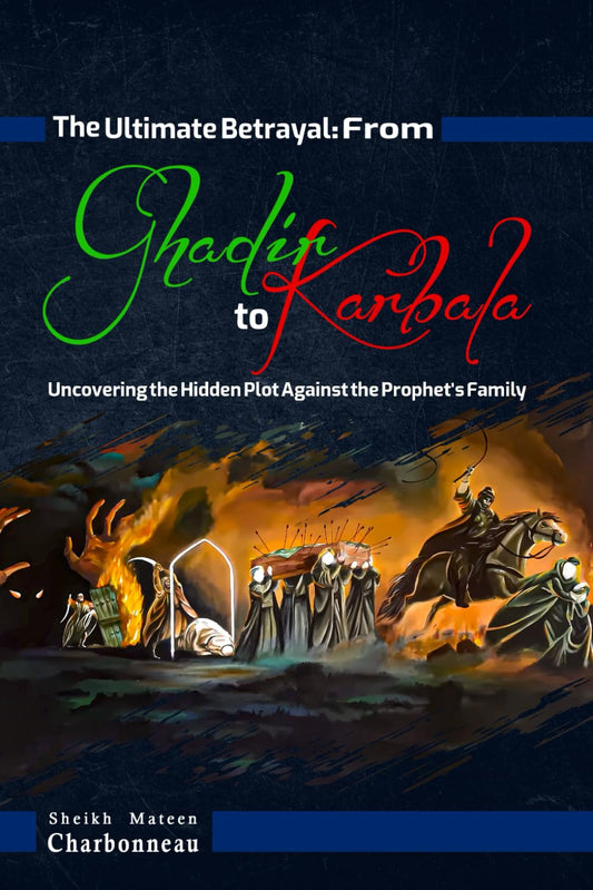 The Ultimate Betrayal: From Ghadir to Karbala: Uncovering the Hidden Plot Against the Prophet’s Family