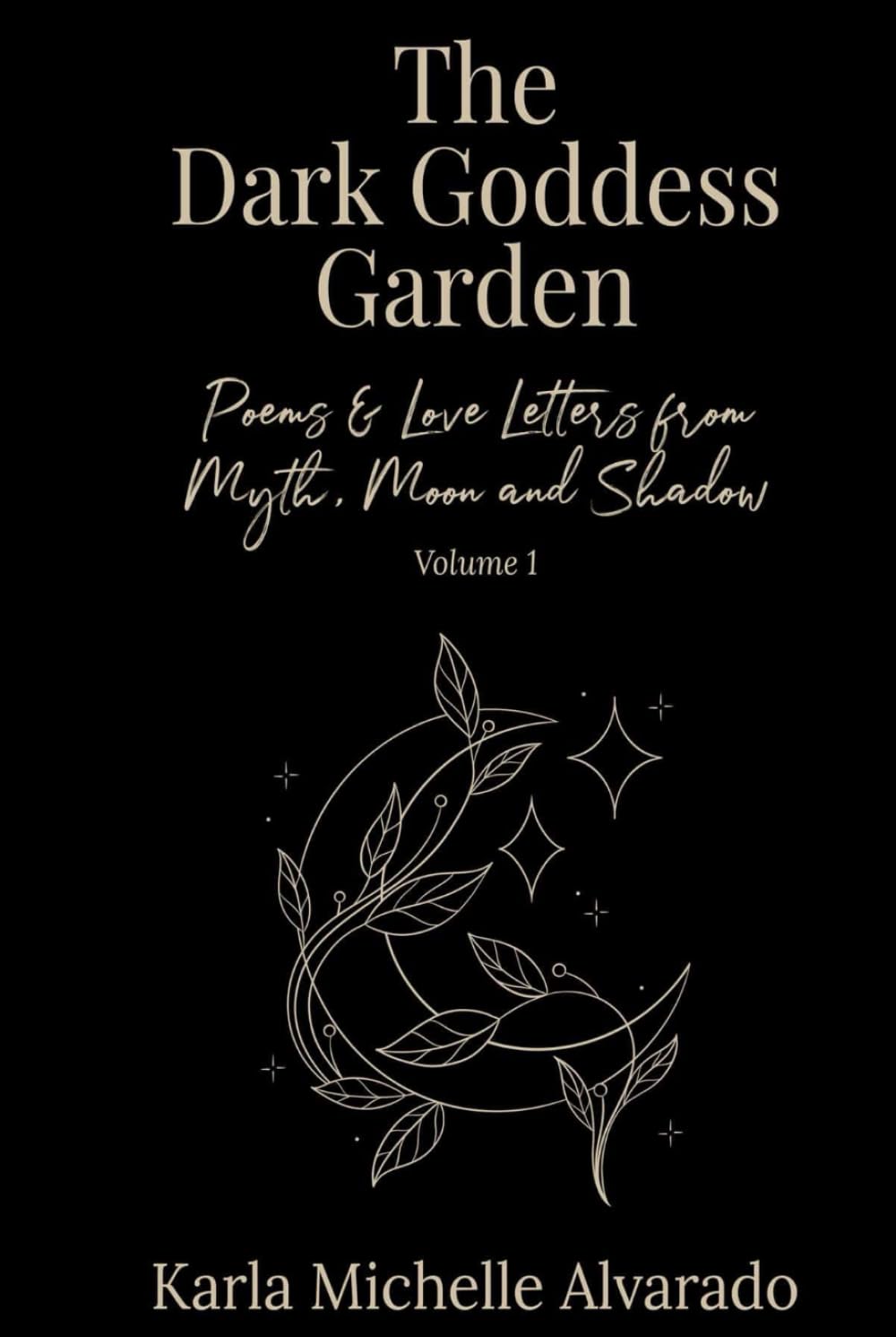 The Dark Goddess Garden Volume I: Poems & Love Letters from Myth, Moon, and Shadow - 2663