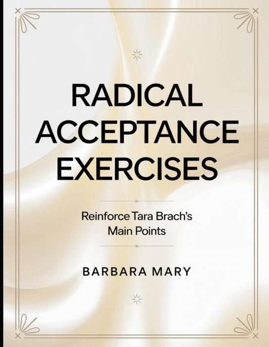 Radical Acceptance Exercises: Reinforce Tara Brach's Main Points - 988
