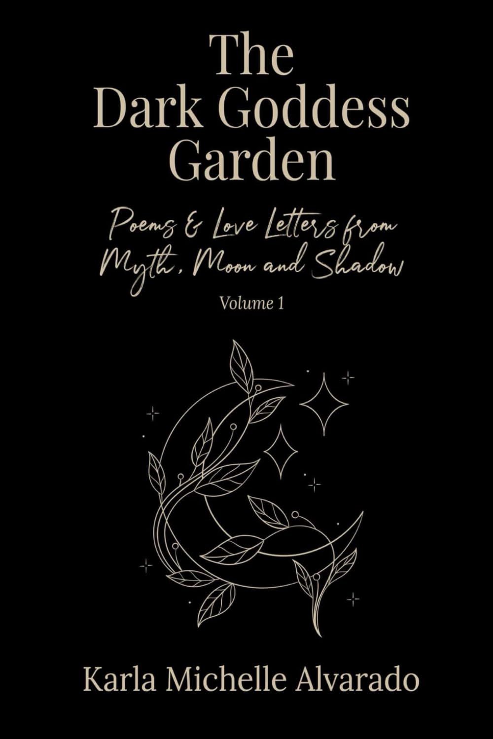 The Dark Goddess Garden Volume I: Poems & Love Letters from Myth, Moon, and Shadow - Second Edition - 4609