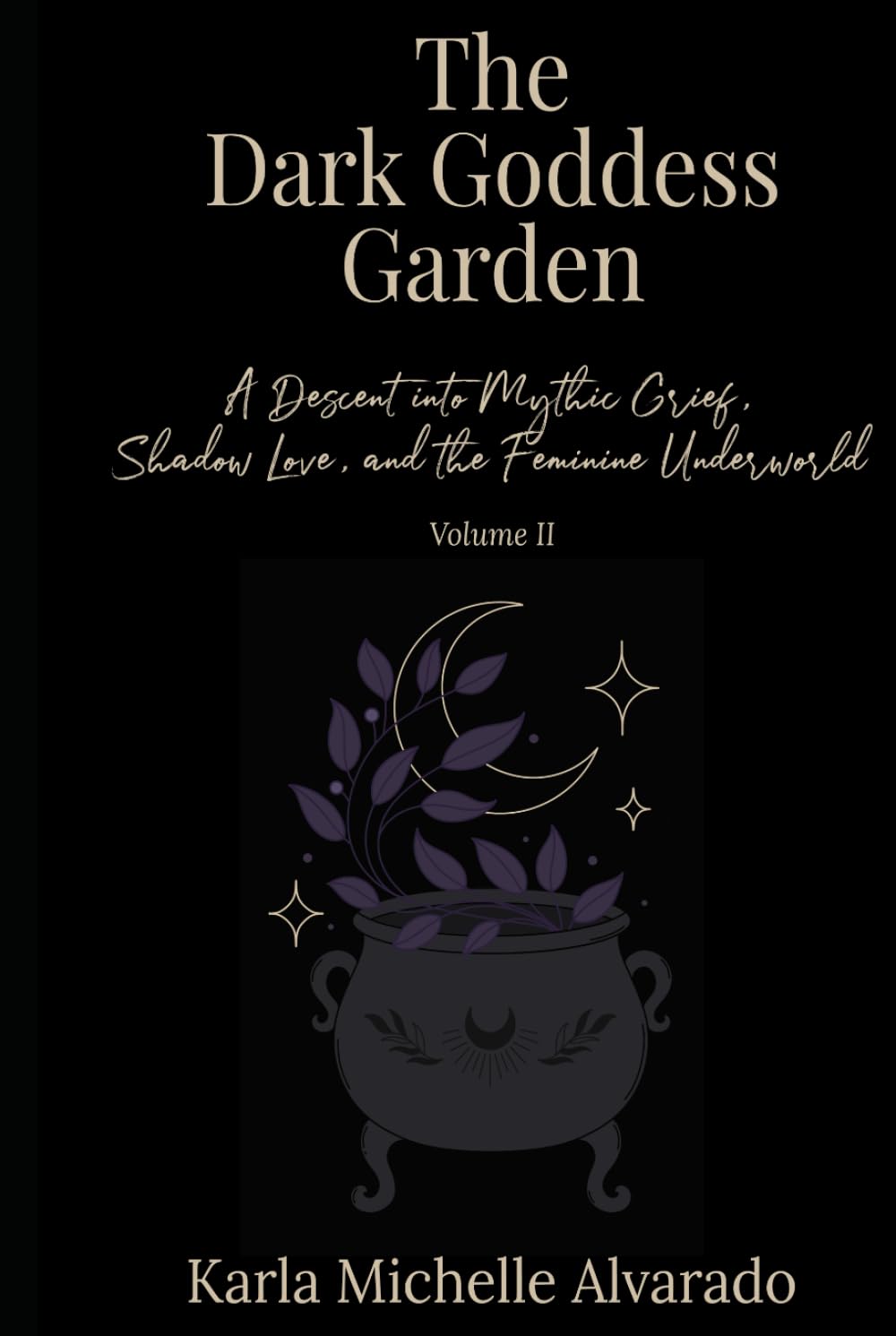 The Dark Goddess Garden Volume II: A Descent into Mythic Grief, Shadow Love, and the Feminine Underworld - 4849