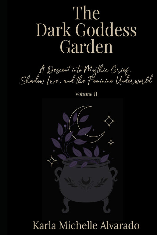 The Dark Goddess Garden Volume II: A Descent into Mythic Grief, Shadow Love, and the Feminine Underworld - 4849