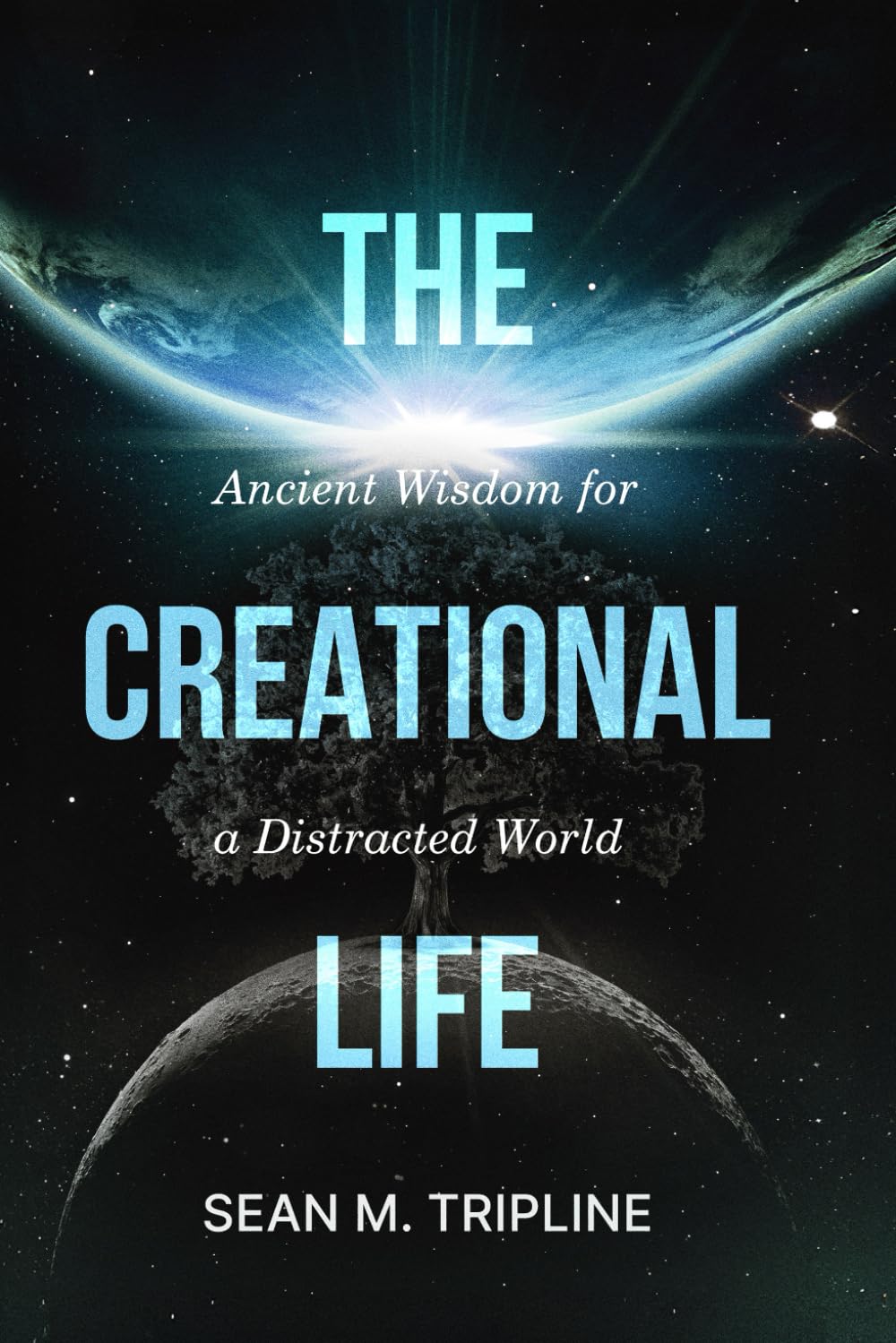The Creational Life: Ancient Wisdom for a Distracted World