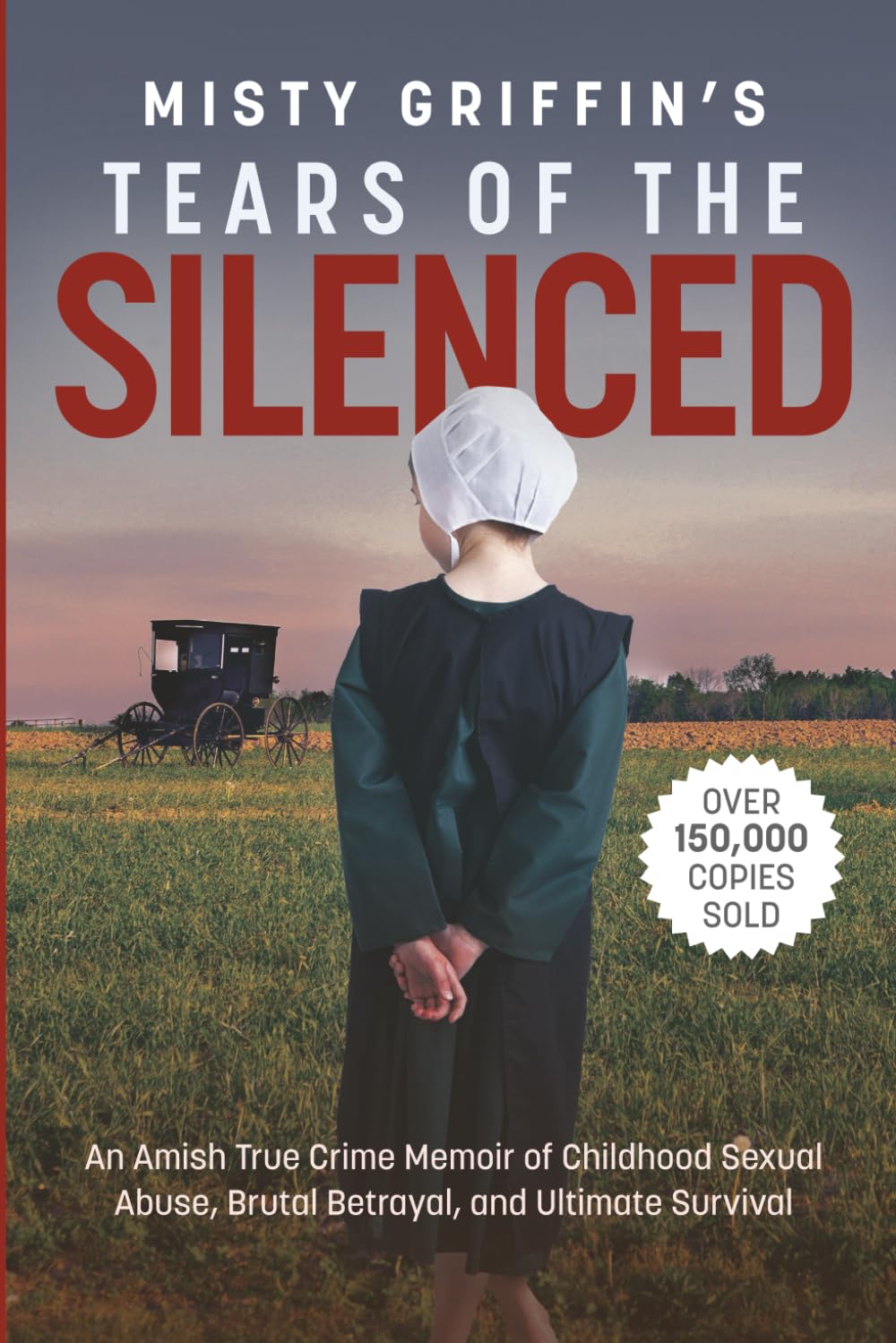 Misty Griffin's Tears of the Silenced: An Amish True Crime Memoir of Childhood Sexual Abuse, Brutal Betrayal, and Ultimate Survival (Amish Book, Child Abuse True Story, Cults)