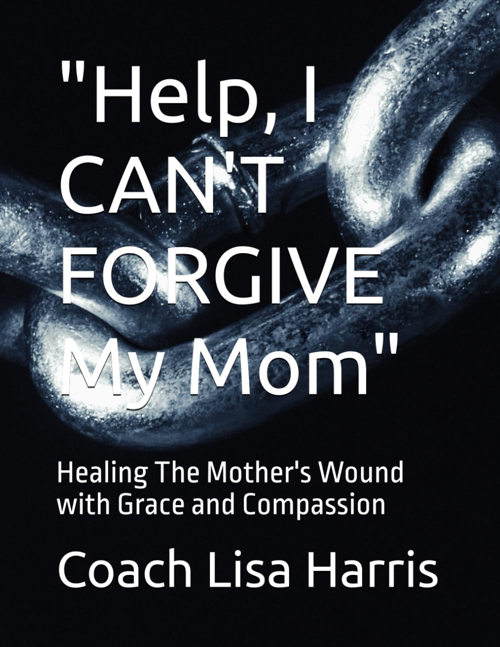 "Help, I CAN'T FORGIVE My Mom": Healing The Mother's Wound with Grace and Compassion