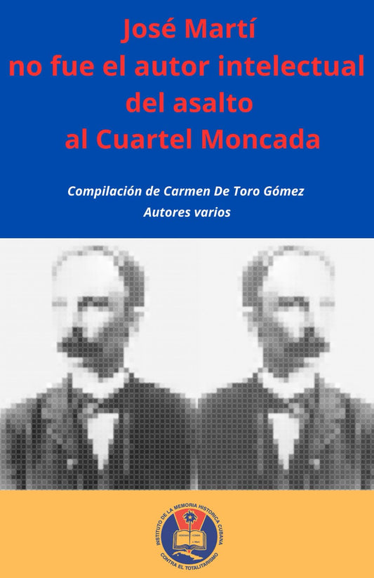José Martí no fue el autor intelectual del asalto al Cuartel Moncada (Spanish Edition)