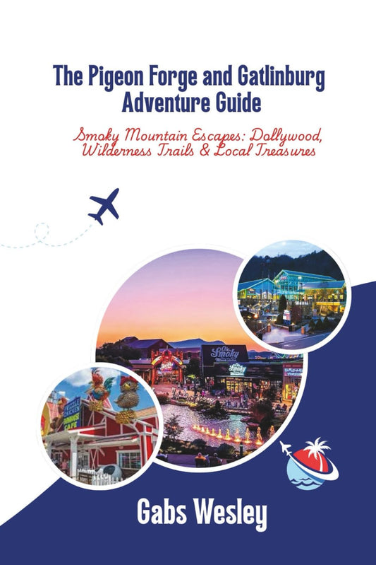 THE PIGEON FORGE AND GATLINBURG ADVENTURE GUIDE: Smoky Mountain Escapes: Dollywood, Wilderness Trails & Local Treasures - 7996
