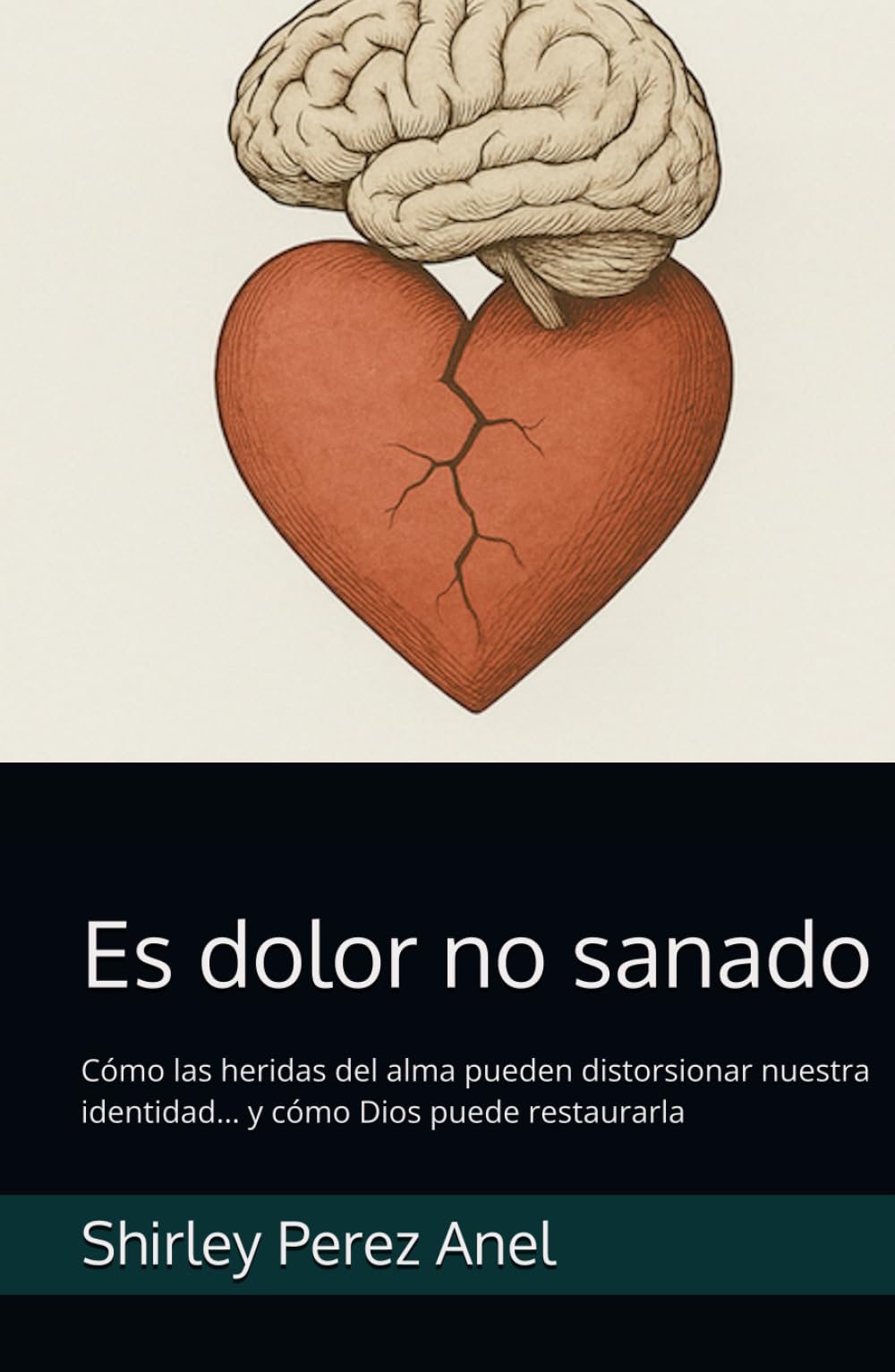 Es dolor no sanado: Cómo las heridas del alma pueden distorsionar nuestra identidad… y cómo Dios puede restaurarla (Spanish Edition)