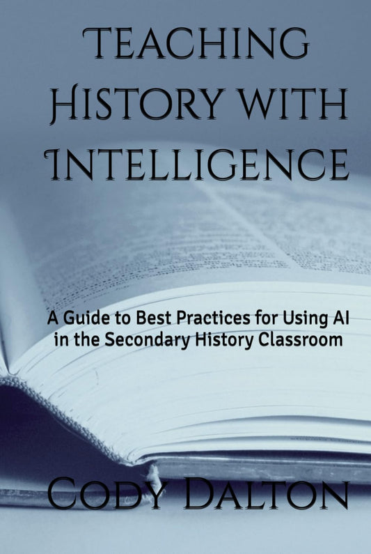 Teaching History with Intelligence: A Guide to Best Practices for Using AI in the Secondary History Classroom