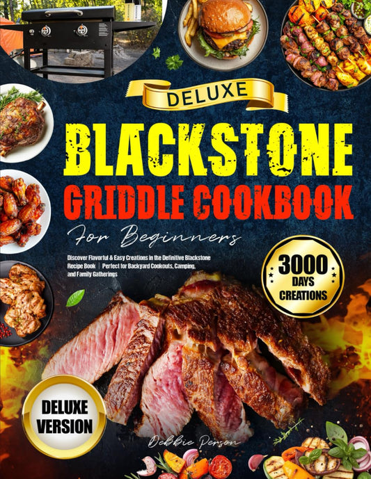 Deluxe Blackstone Griddle Cookbook For Beginners: Discover Flavorful & Easy Creations in the Definitive Blackstone Recipe Book｜Perfect for Backyard Cookouts, Camping, and Family Gatherings