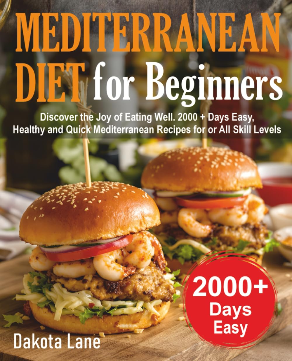 MEDITERRANEAN DIET FOR BEGINNERS: Discover the Joy of Eating Well. 2000 + Days Easy, Healthy and Quick Mediterranean Recipes for or All Skill Levels