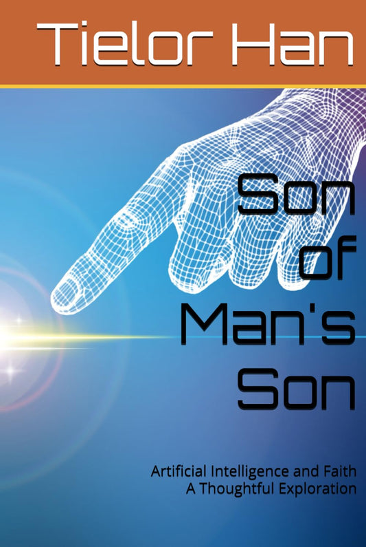 Son of Man's Son: Artificial Intelligence and Faith A Thoughtful Exploration