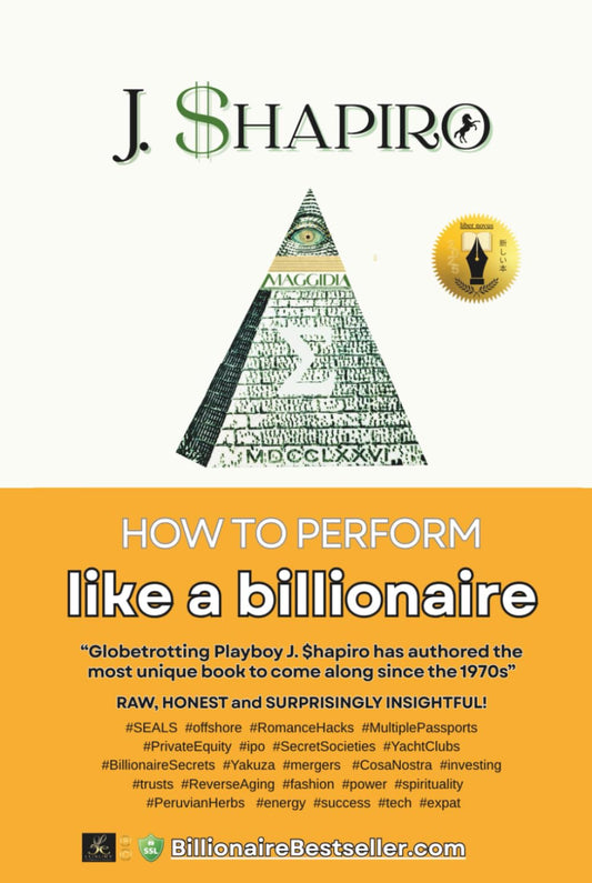 How to Perform Like a Billionaire: Success, Finance and Biohacking Strategies from the Elite: Billionaires, Secret Societies, Cosa Nostra, SEALS and Yakuza