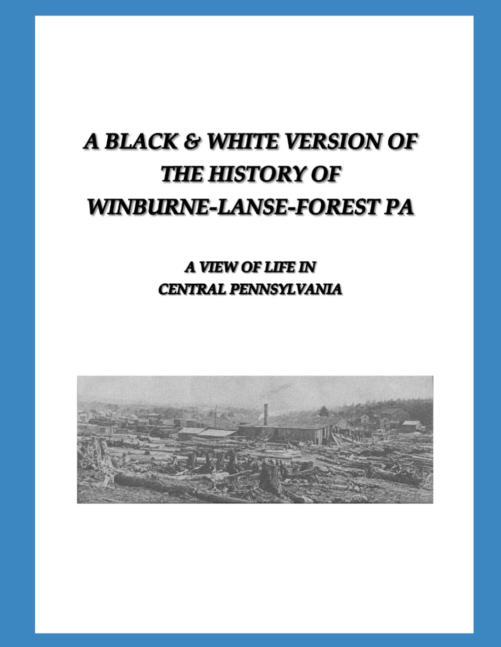 A Black & White Version of the History of Winburne-Lanse-Forest PA: A View of Life in Central Pennsylvania