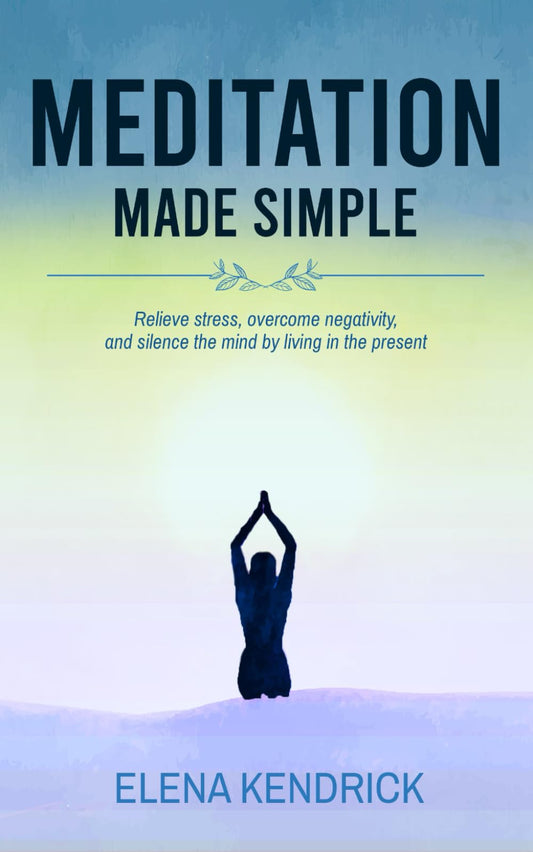 Meditation Made Simple: Relieve stress, overcome negativity and silence the mind by living in the present - 4986