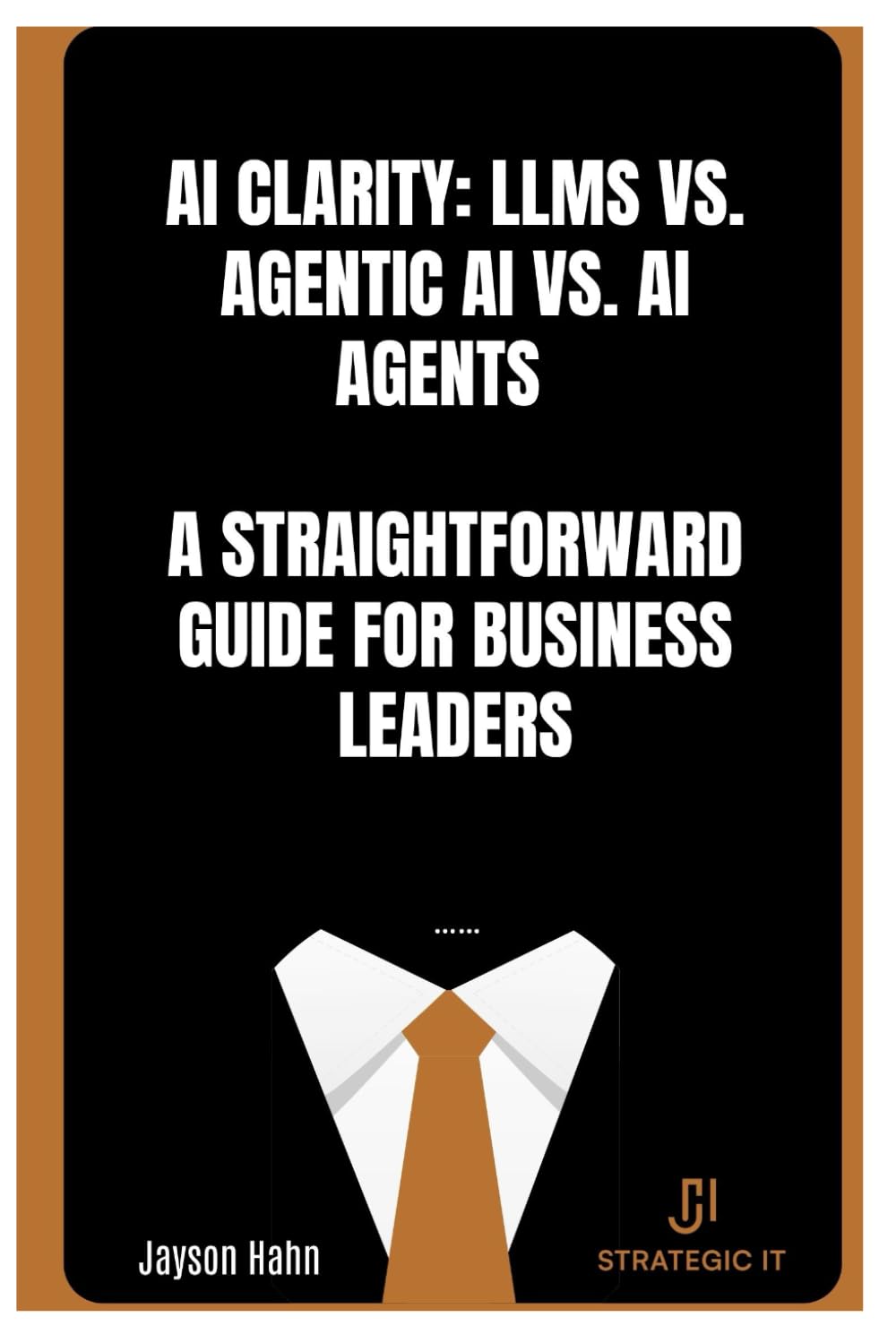 AI Clarity: LLMs vs. Agentic AI vs. AI Agents — A Straightforward Guide for Business Leaders