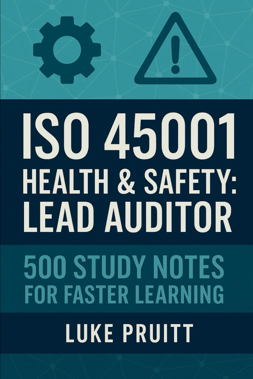 ISO 45001 Health & Safety: Lead Auditor: 500 Study Notes for Faster Learning