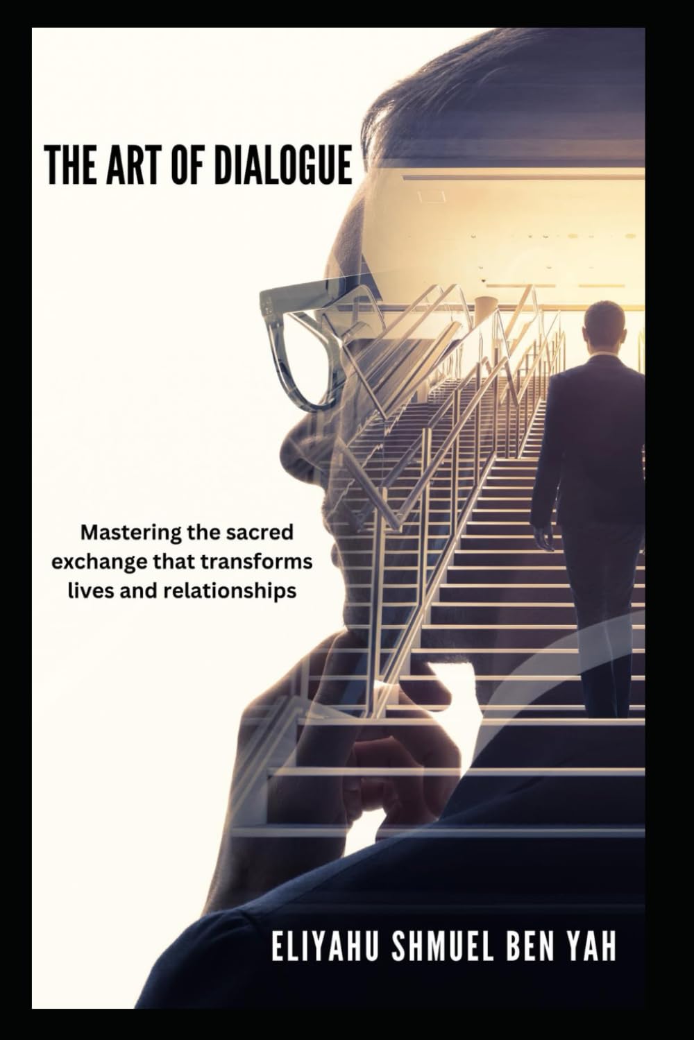 THE ART OF DIALOGUE: Mastering the Sacred Exchange that Transforms lives and relationships