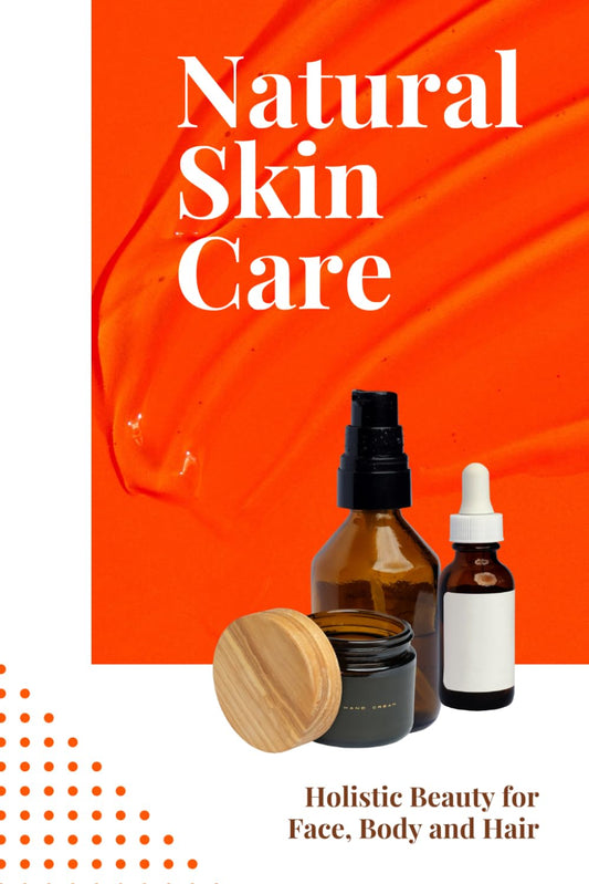 Natural Skincare: Holistic Beauty for Face, Body and Hair