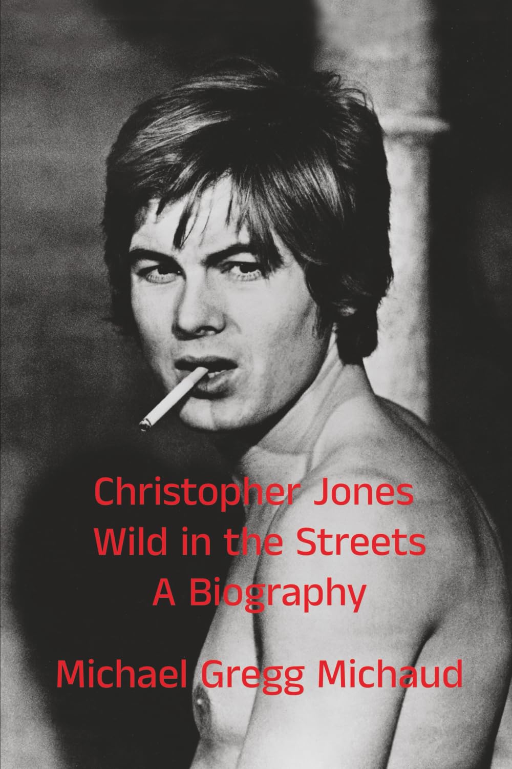 Christopher Jones - Wild in the Streets – A Biography