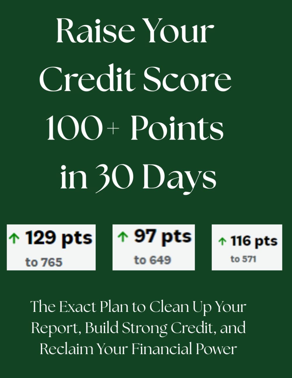 Raise Your Credit Score 100+ Points in 30 Days: The Exact Plan to Clean Up Your Report, Build Strong Credit, and Reclaim Your Financial Power
