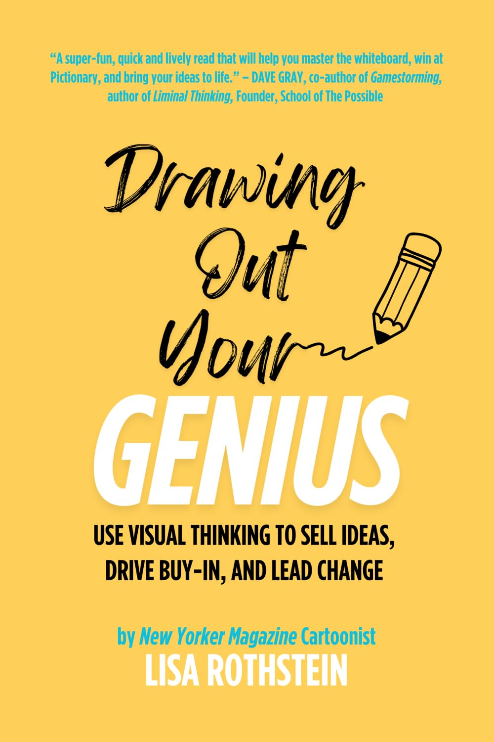 Drawing Out Your Genius: Use Visual Thinking to Sell Ideas, Drive Buy-in, and Lead Change