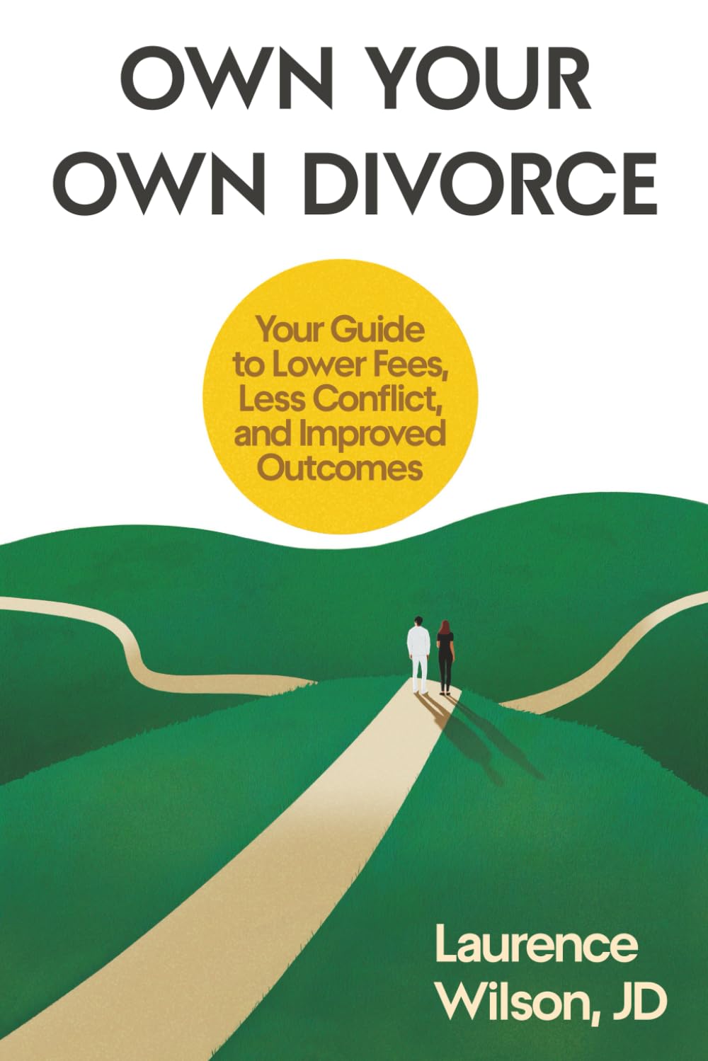 Own Your Own Divorce: Your Guide to Lower Fees, Less Conflict, and Improved Outcomes