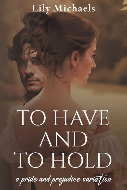 To Have And To Hold: A Pride And Prejudice Variation