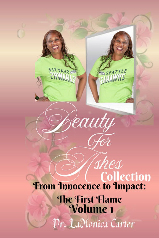 Beauty For Ashes Collection Vol 1: From Innocence to Impact: The First Flame