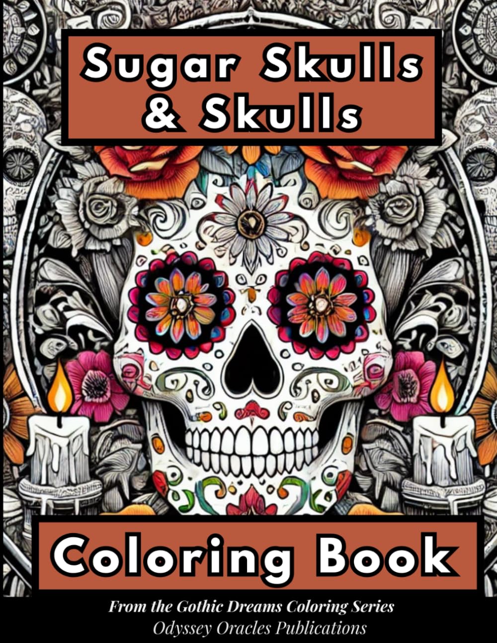 Sugar Skulls & Skulls Coloring Book: A Beautifully Dark Collection of Sugar Skulls, Gothic Skulls, and Mandala-Inspired Designs for Relaxation and Creativity (The Gothic Dreams Coloring Series)