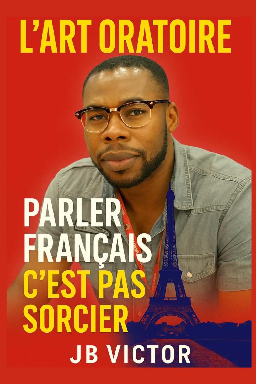 L'ART ORATOIRE: PARLER FRANÇAIS C'EST PAS SORCIER (French Edition)